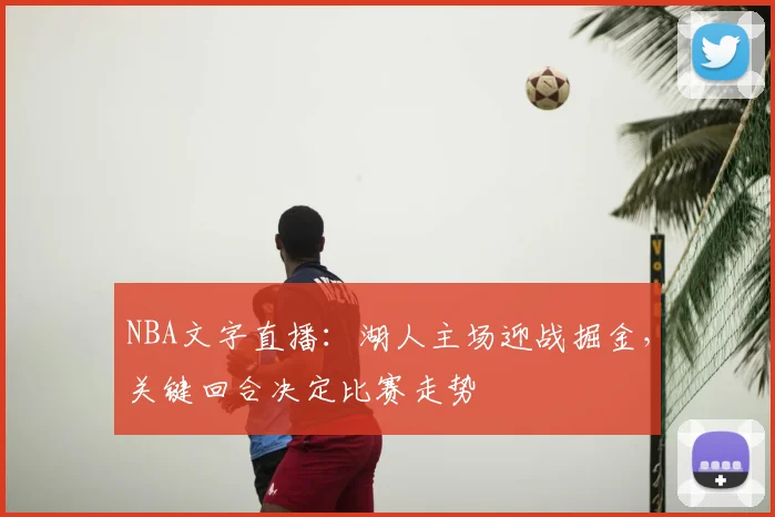 NBA文字直播:湖人主场迎战掘金,关键回合决定比赛走势