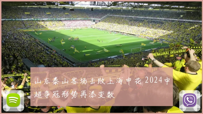 山东泰山客场击败上海申花 2024中超争冠形势再添变数
