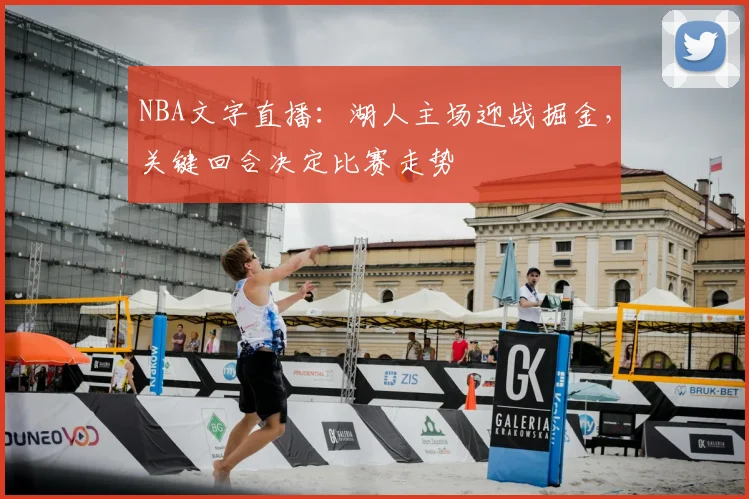 NBA文字直播：湖人主场迎战掘金，关键回合决定比赛走势