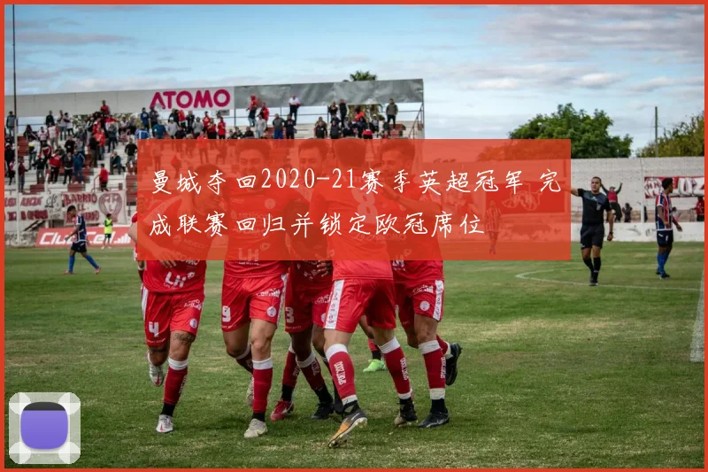 曼城夺回2020-21赛季英超冠军 完成联赛回归并锁定欧冠席位