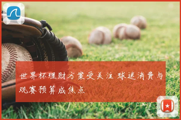 世界杯理财方案受关注 球迷消费与观赛预算成焦点